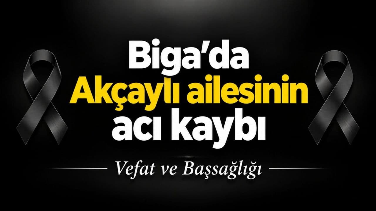 Biga’da Akçaylı Ailesinin Acı Kaybı