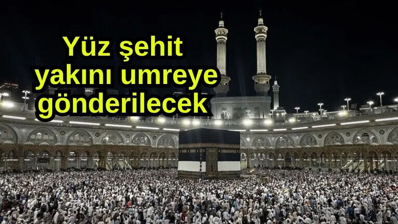 Yüz şehit komşuyu umreye gönderilecek