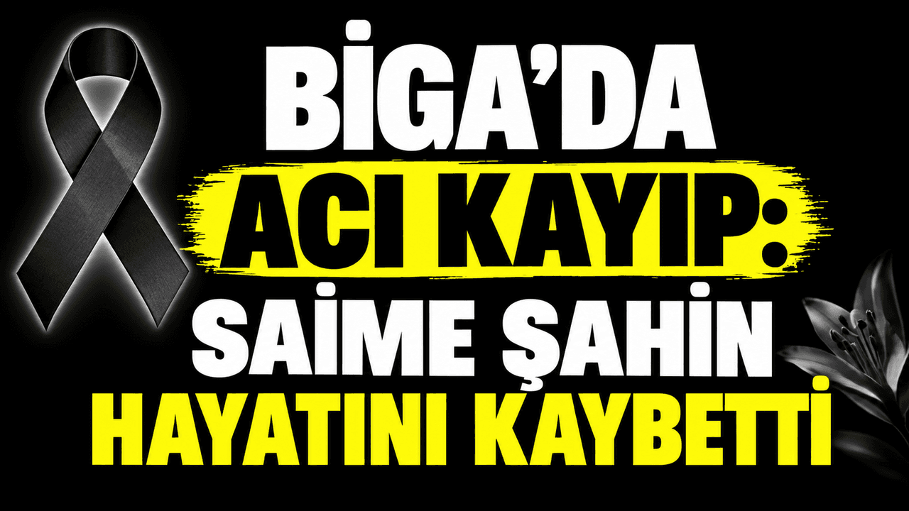 Acı kayıp: Saime Şahin yaşamını yitirdi Biga’da