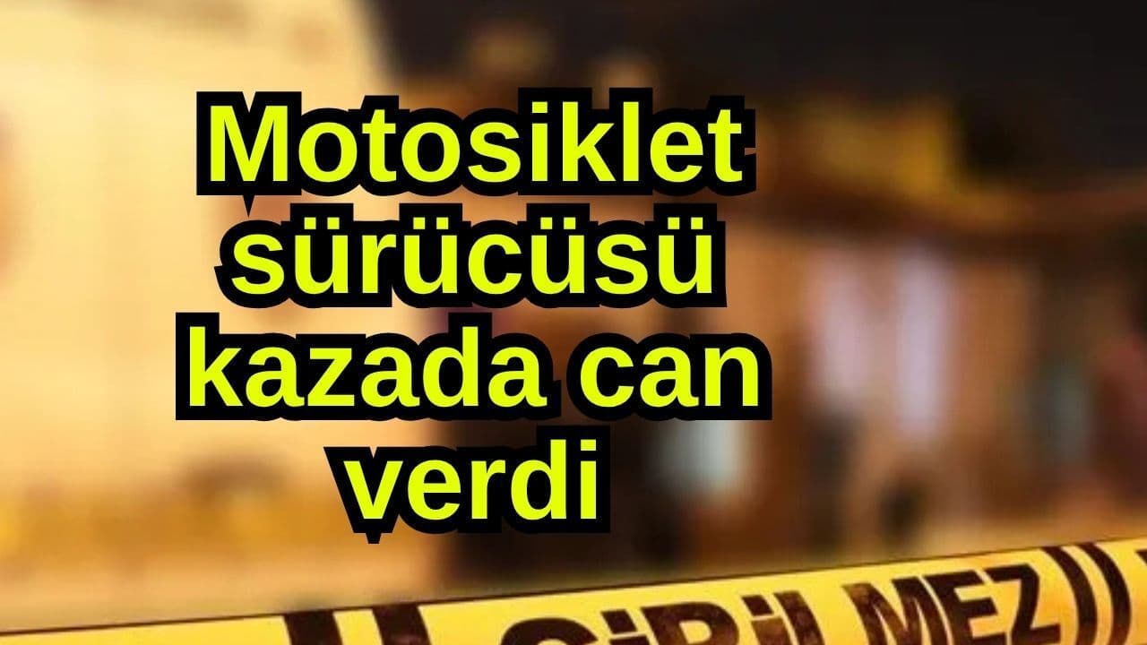 Motosiklet şoförü olayda can verdi