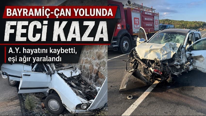 BAYRAMİÇ-ÇAN YOLUNDA FECİ KAZA: A.Y. HAYATINI KAYBETTİ, EŞİ AĞIR YARALI