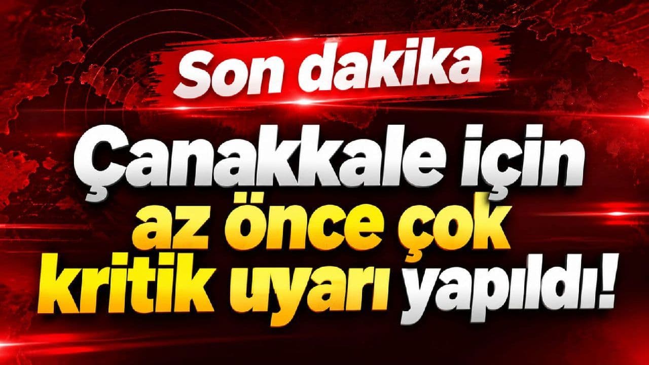 Çanakkale için az önce çok hayati uyarı gerçekleştirildi