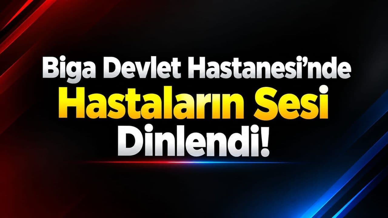 Biga Devlet Hastanesi’nde Hastaların Sesi Dinlendi!