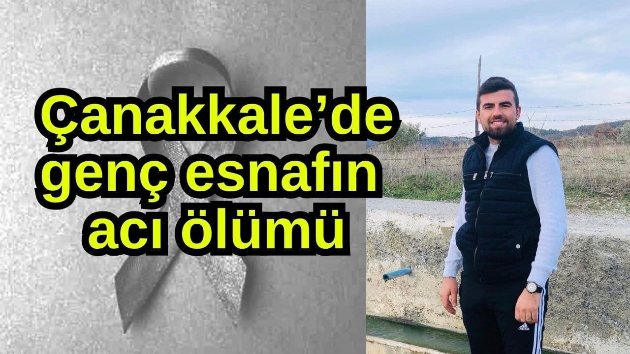 Genç esnafın acı ölümü Çanakkale’de