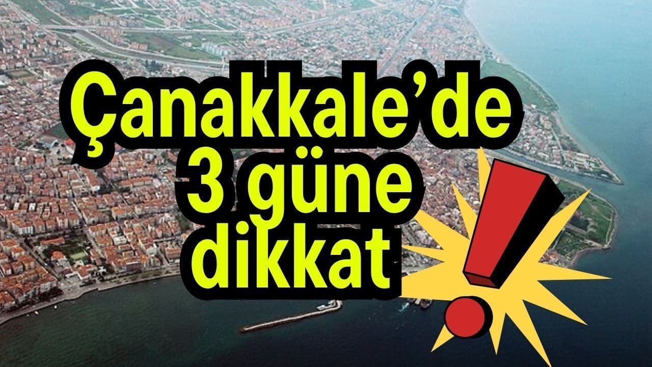Çanakkale’de 3 güne dikkat!