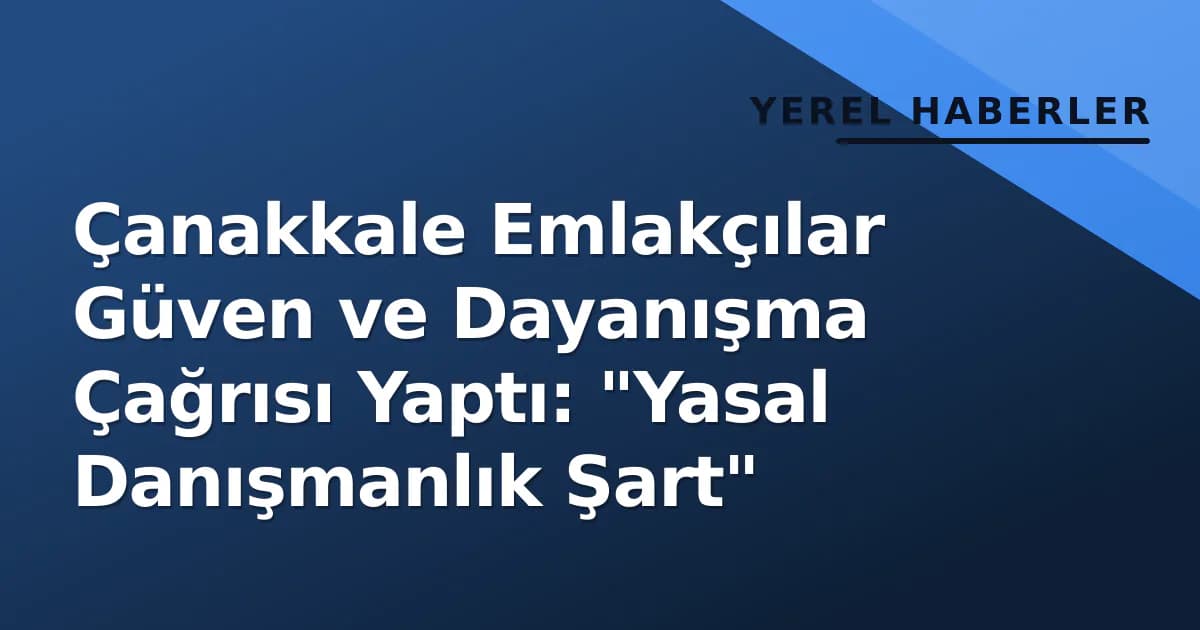 Çanakkale Emlakçılar Güven ve Dayanışma Çağrısı | TEDB Açıkladı