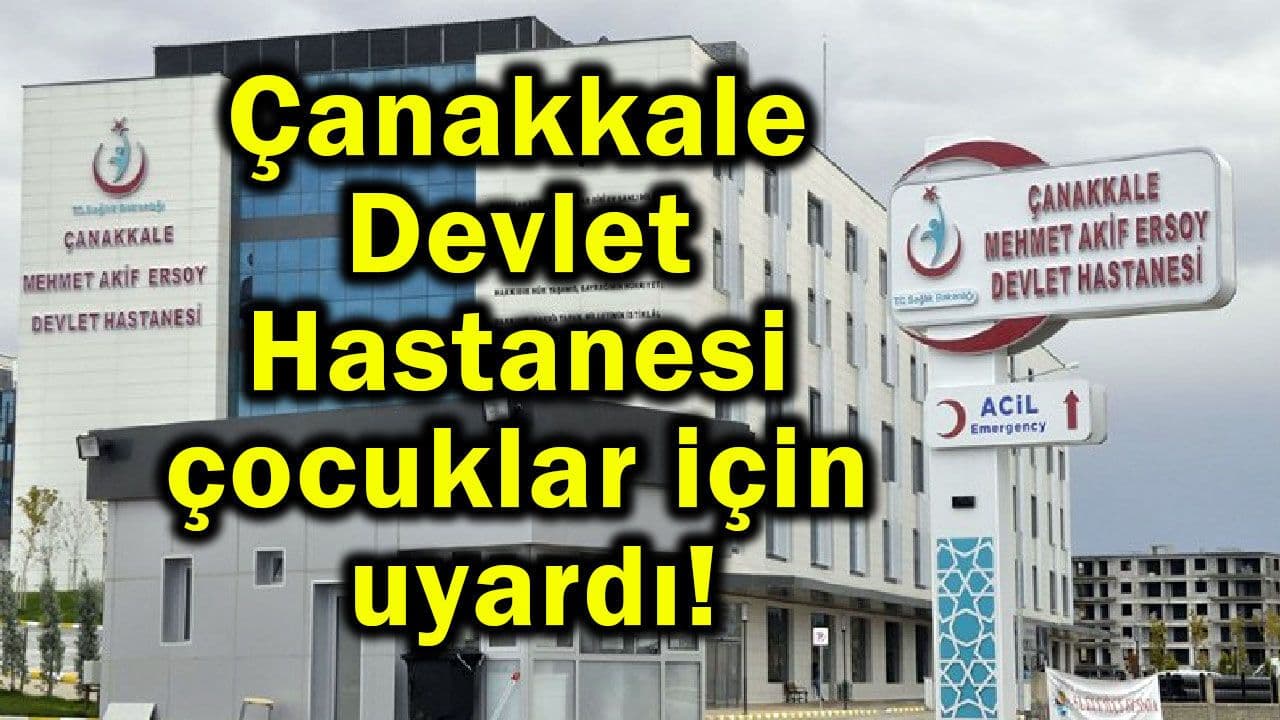 Çanakkale Devlet Hastanesi çocuklar için ikaz etti!