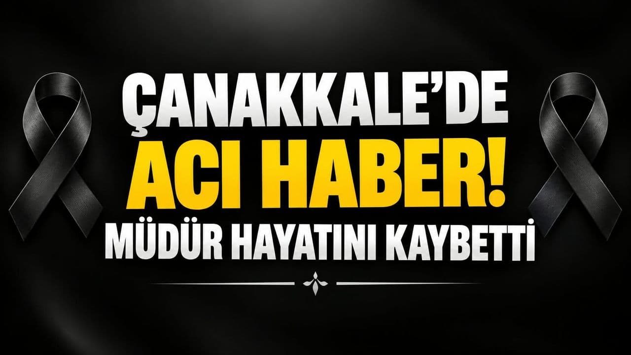 Çanakkale’de acı haber! Müdür vefat etti