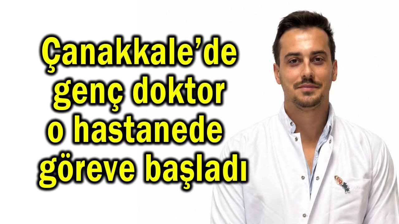 Çanakkale’de genç doktor o hastanede sorumluluka başlangıç yaptı