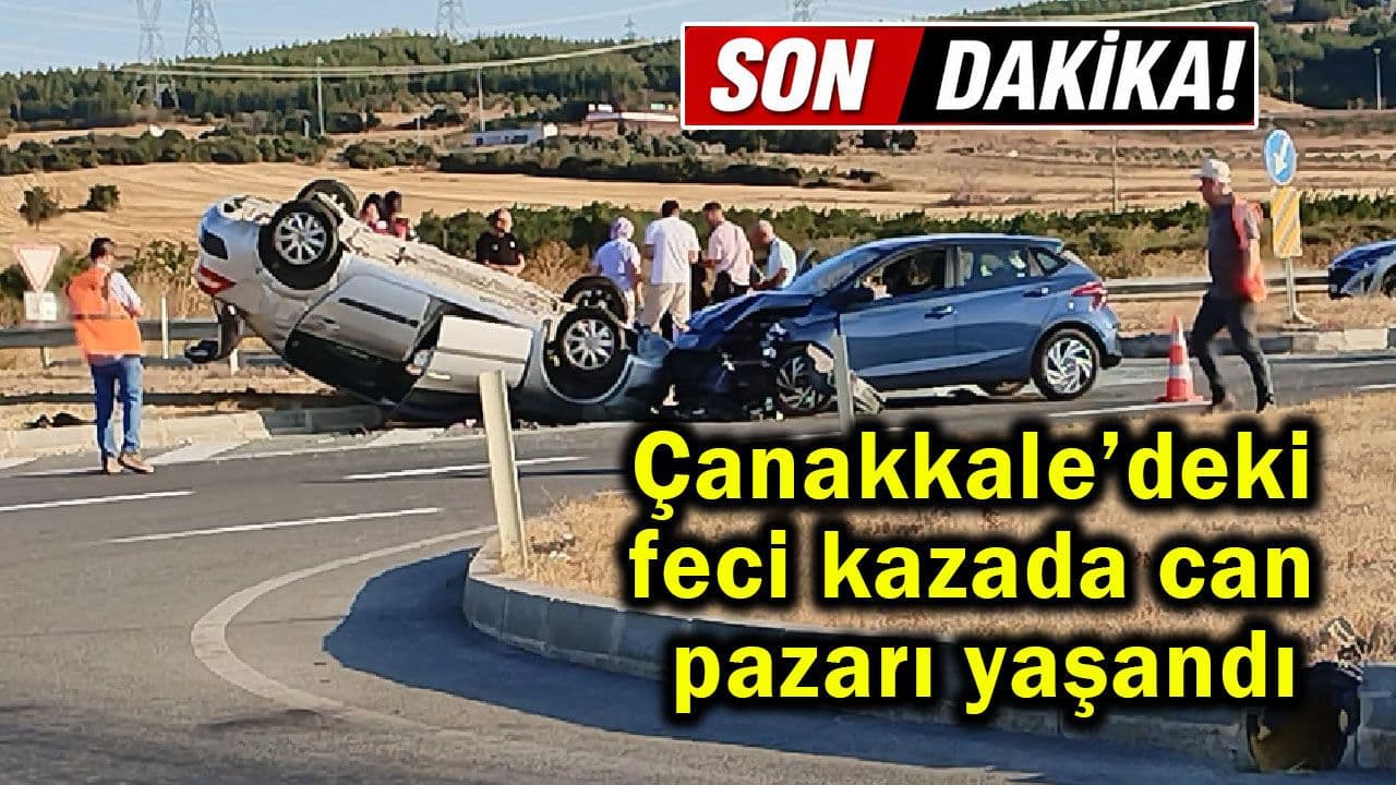 Çanakkale’deki feci olayda can pazarı meydana geldi...