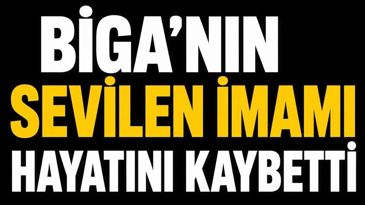Biga’nın sevilen imamı yaşamını yitirdi