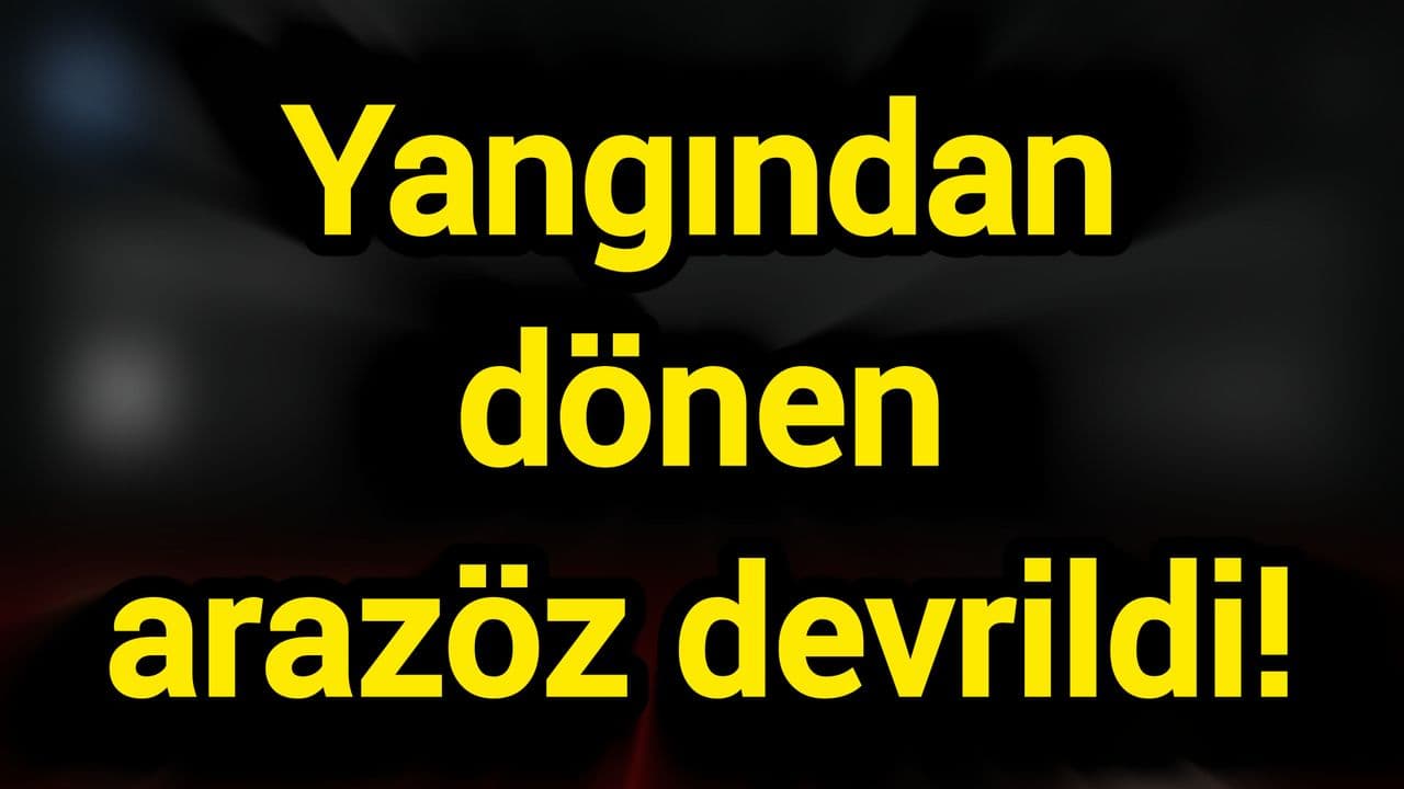 Yangından dönen arazöz devrildi!