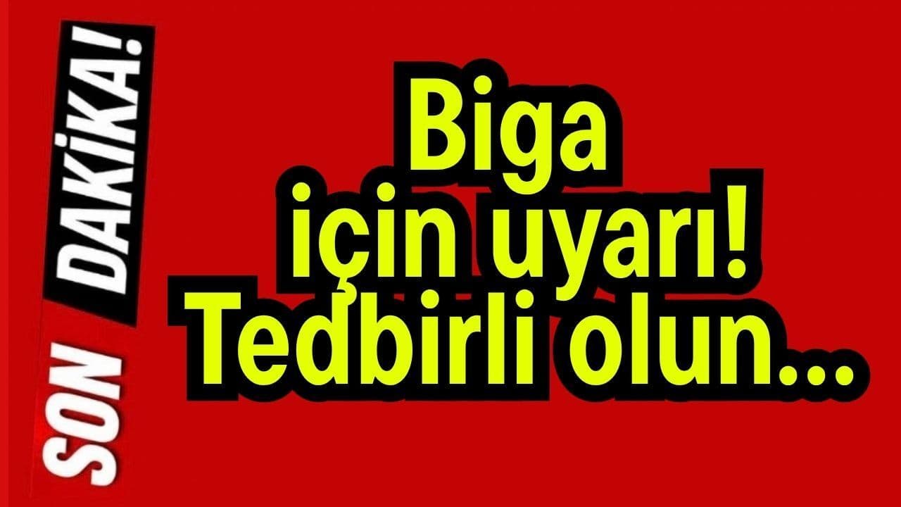 Biga için ikaz! Tedbirli olun…