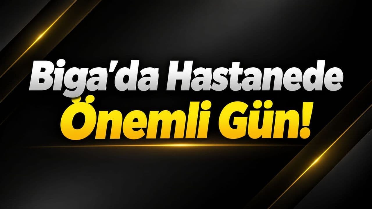 Biga’da Hastanede Önemli Gün!