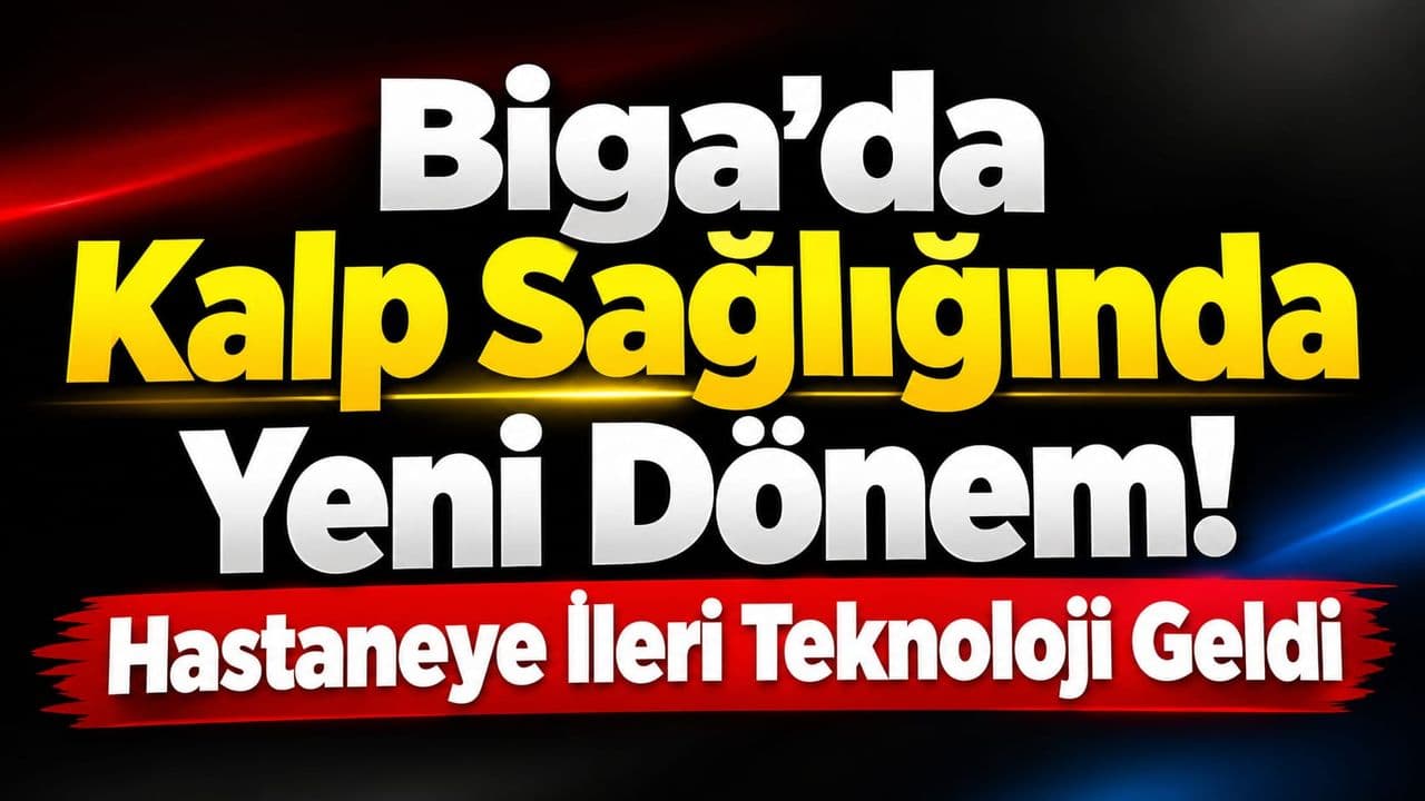 Kalp Sağlığında Yeni Dönem! Hastaneye İleri Teknoloji Geldi Biga’da