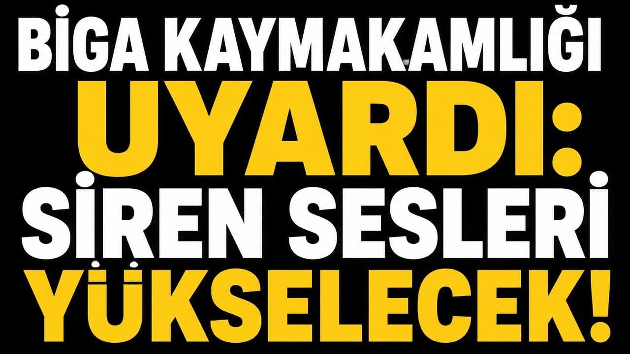 Biga Kaymakamlığı uyardı: Siren sesleri yükselecek!
