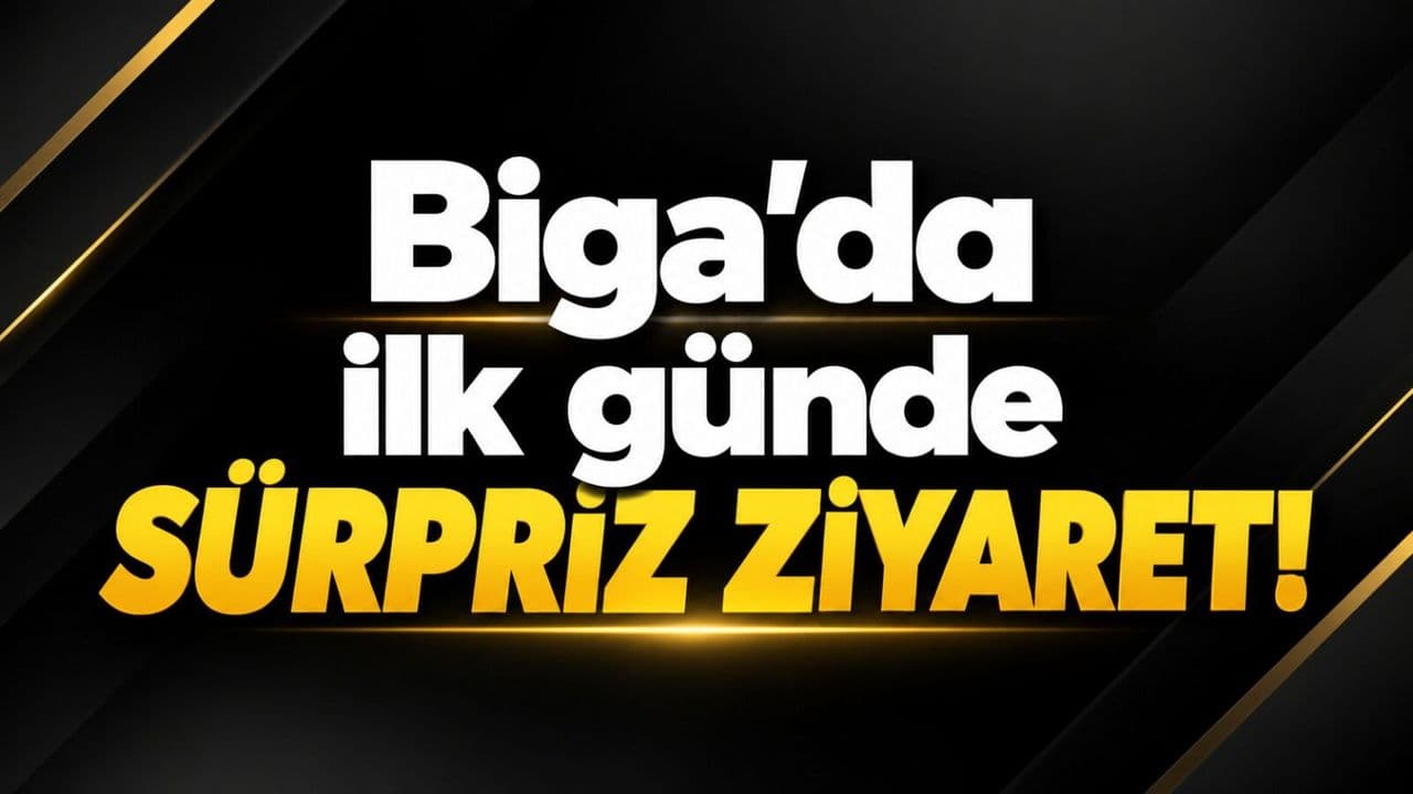 Biga’da ilk günde sürpriz uğrama!