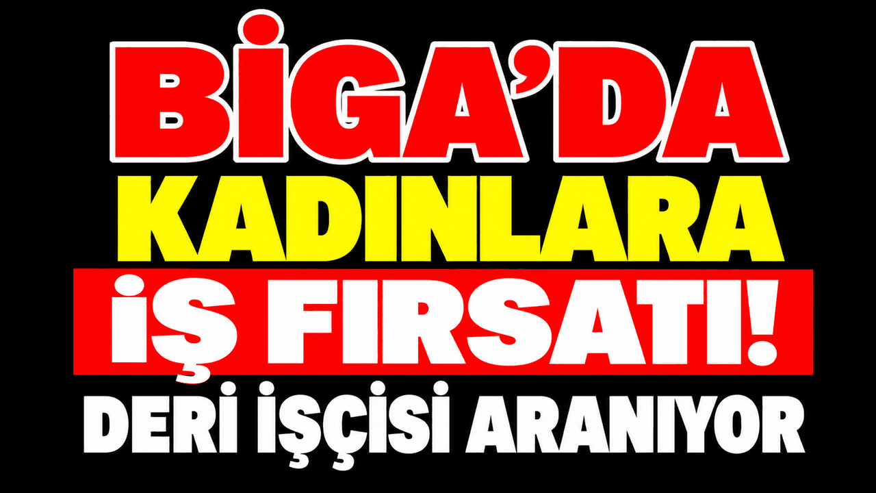 Kadınlara iş olanakı! Deri işçisi aranıyor Biga’da
