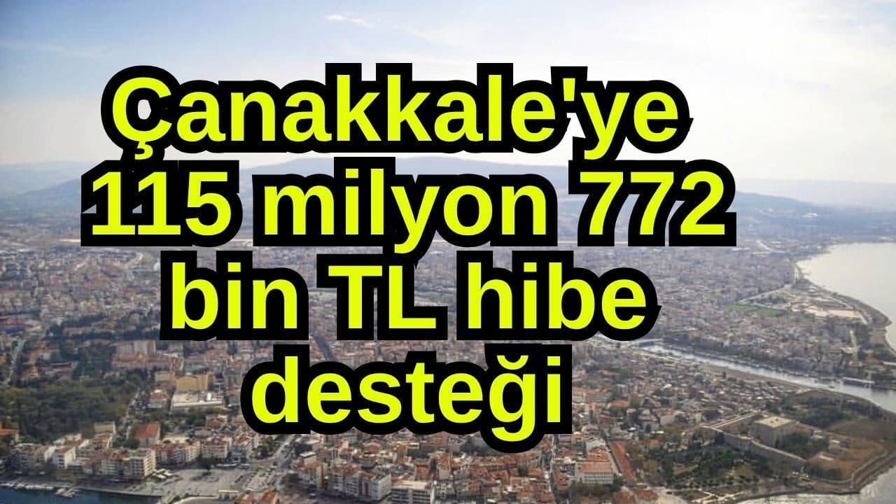 Çanakkale’ye 115 Milyon TL Hibe Desteği