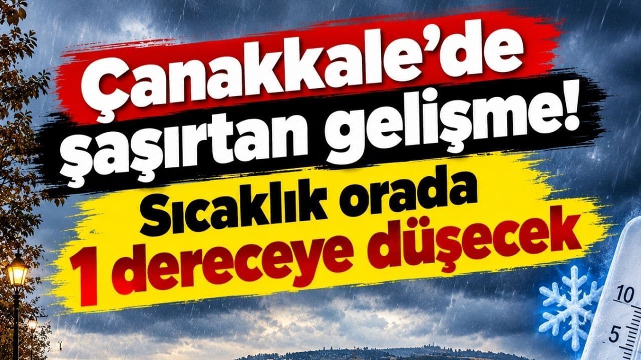 Çanakkale’de hava sıcaklığı orada 1 dereceye düşecek!