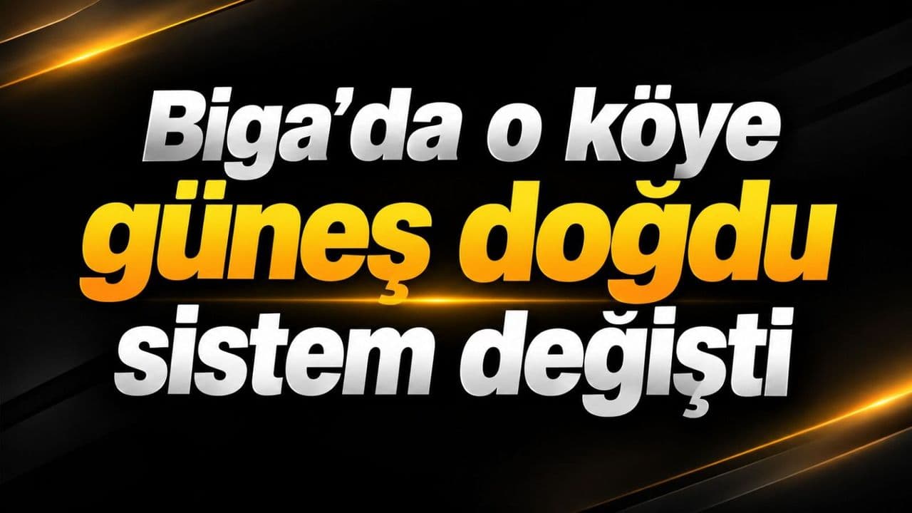 Biga’da o köye güneş doğdu sistem değişti