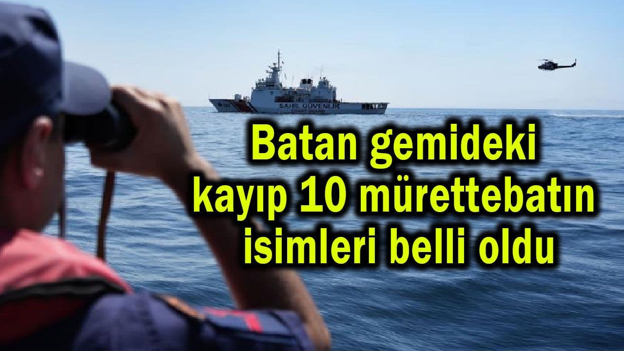 Batan gemideki kayıp 10 mürettebatın isimleri belli oldu