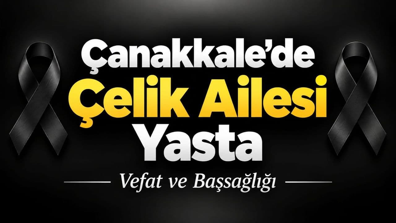 Çanakkale’de Çelik Ailesi Yasta
