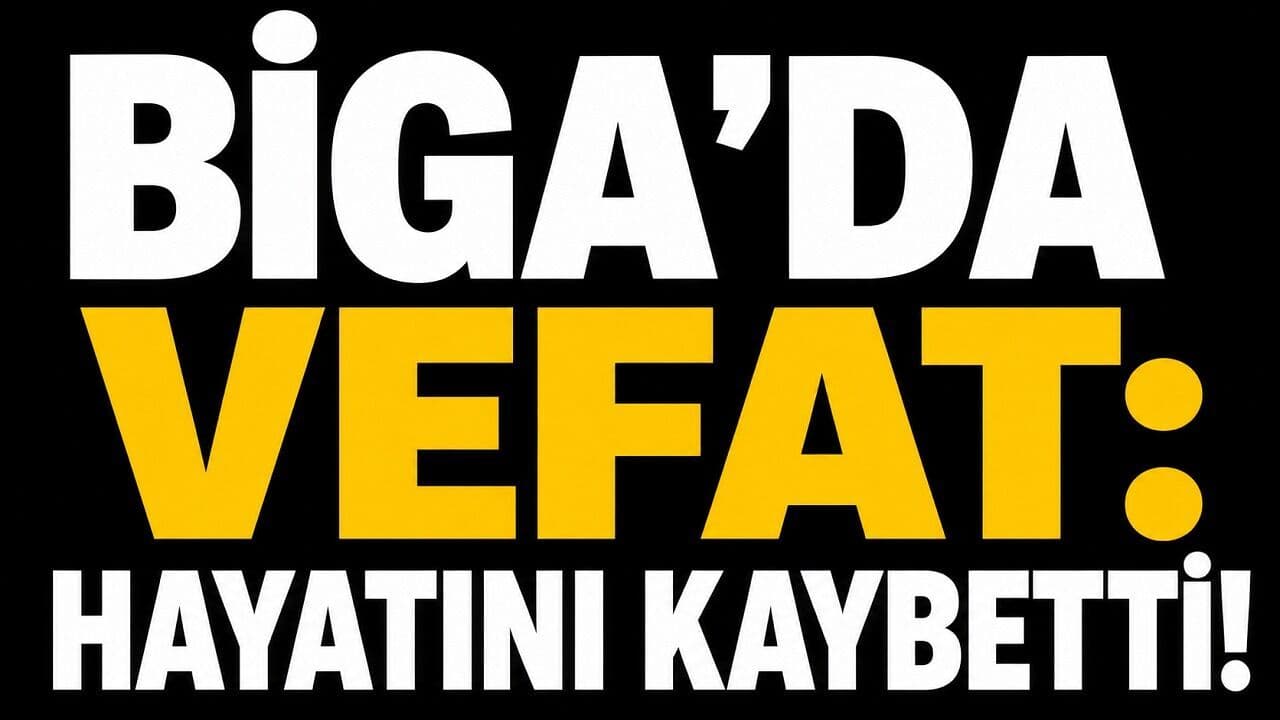 Biga’da vefat: Hayatını kaybetti!