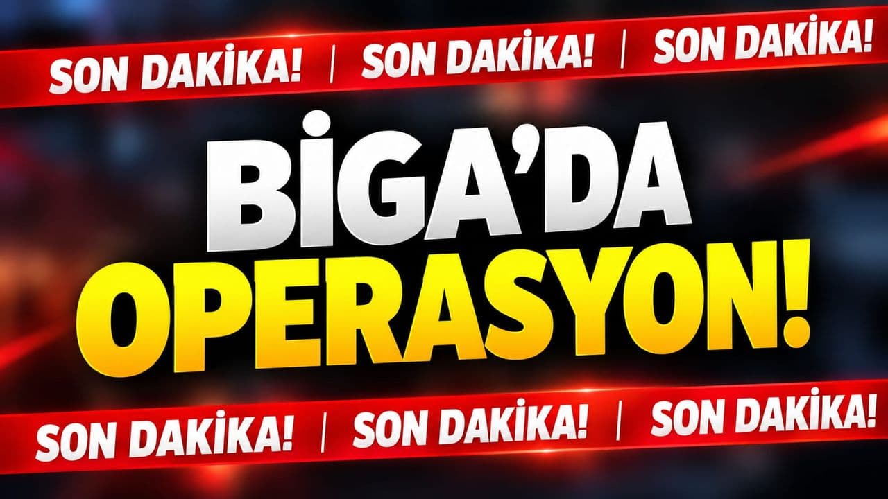 Son Dakika: Biga’da Operasyon!