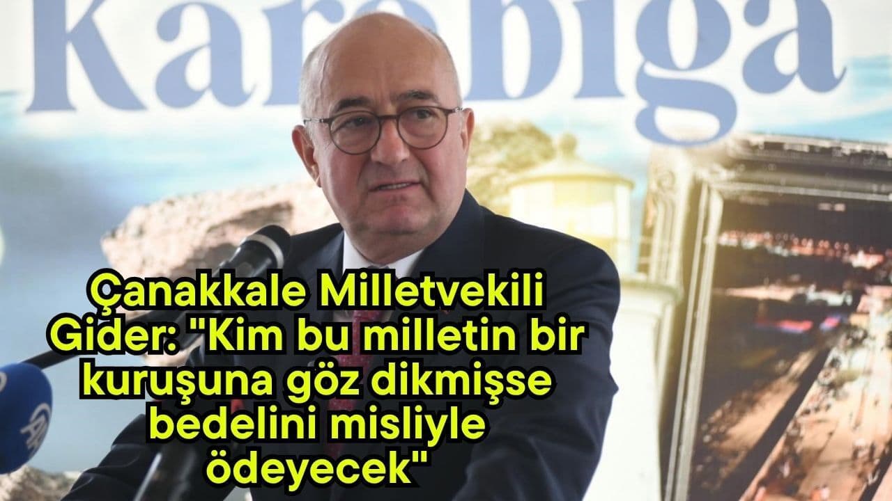 Çanakkale Milletvekili Gider: "Kim bu milletin bir kuruşuna göz dikmişse bedelini misliyle ödeyecek" (Video)