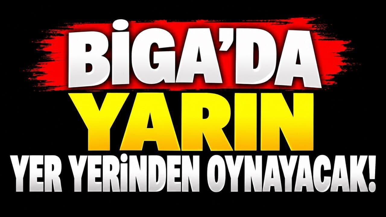 Yarın Yer Yerinden Oynayacak Biga’da