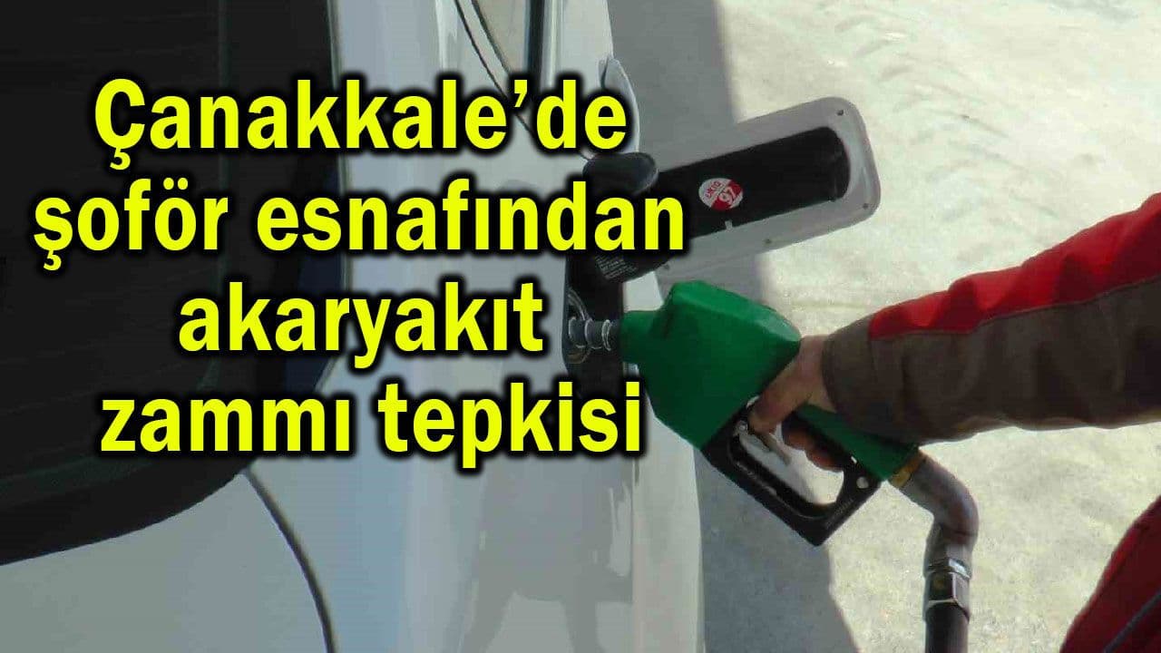 Şoför esnafından akaryakıt zammı tepkisi Çanakkale’de