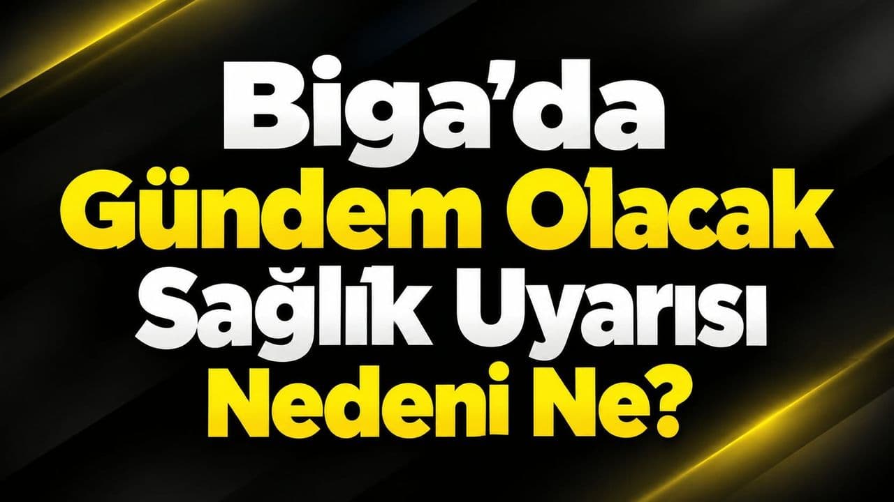 Biga’da Gündem Olacak Sağlık Uyarısı: Nedeni Ne?