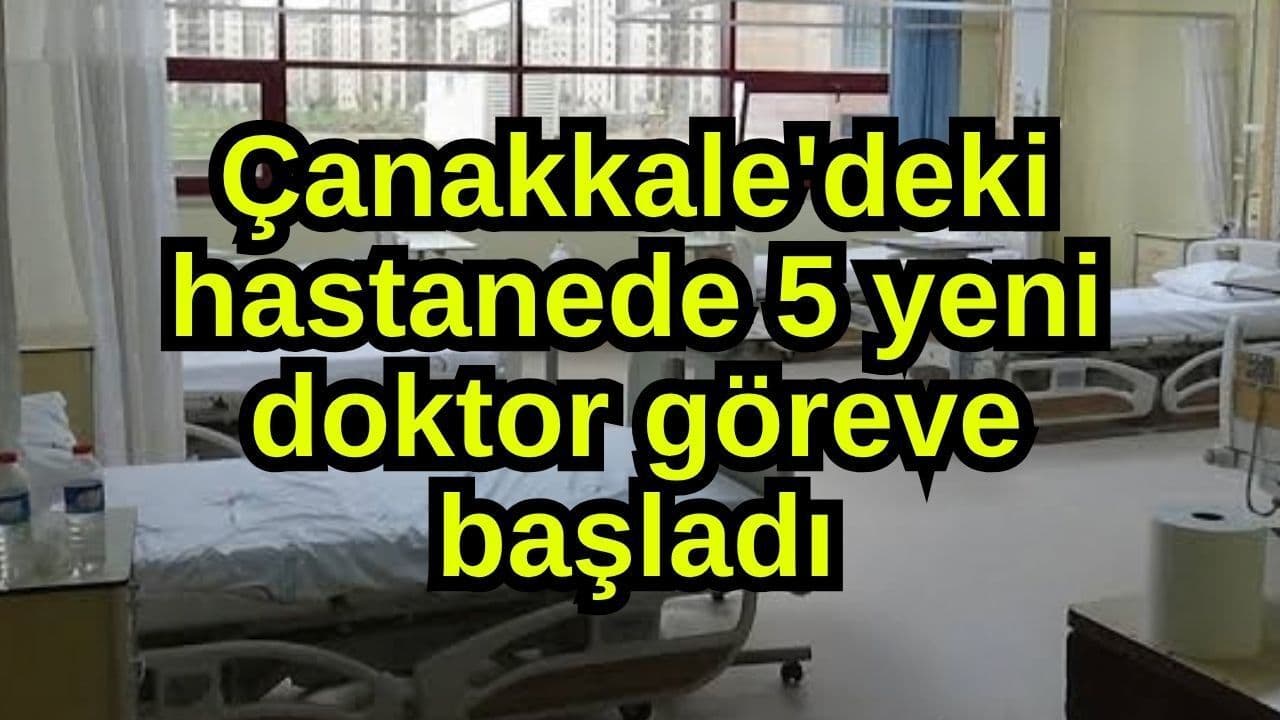 Çanakkale Devlet Hastanesinde 5 Yeni Doktor Görevine Başladı
