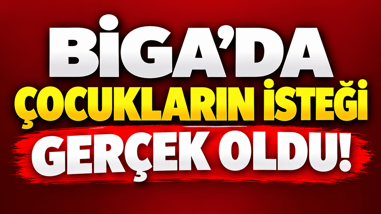 Çocukların isteği gerçek oldu Biga’da