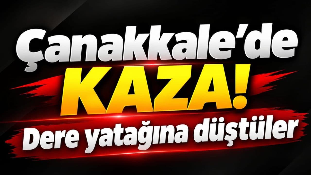 Kaza! Dere yatağına düştüler Çanakkale’de