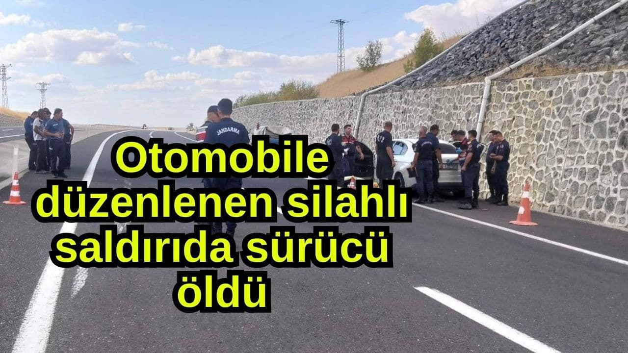 Otomobile organize edilen silahlı saldırıda araç kullanıcısı öldü