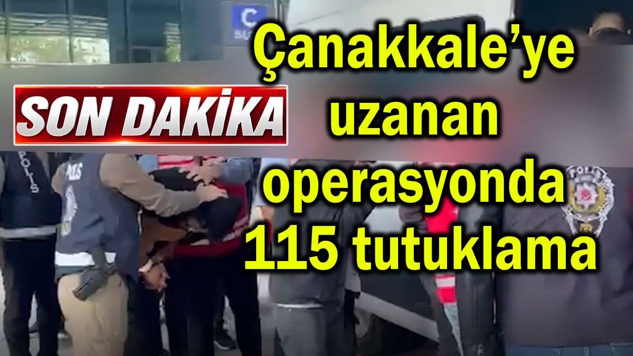 Çanakkale’de Gerçekleşen Operasyonda 115 Kişi Tutuklandı