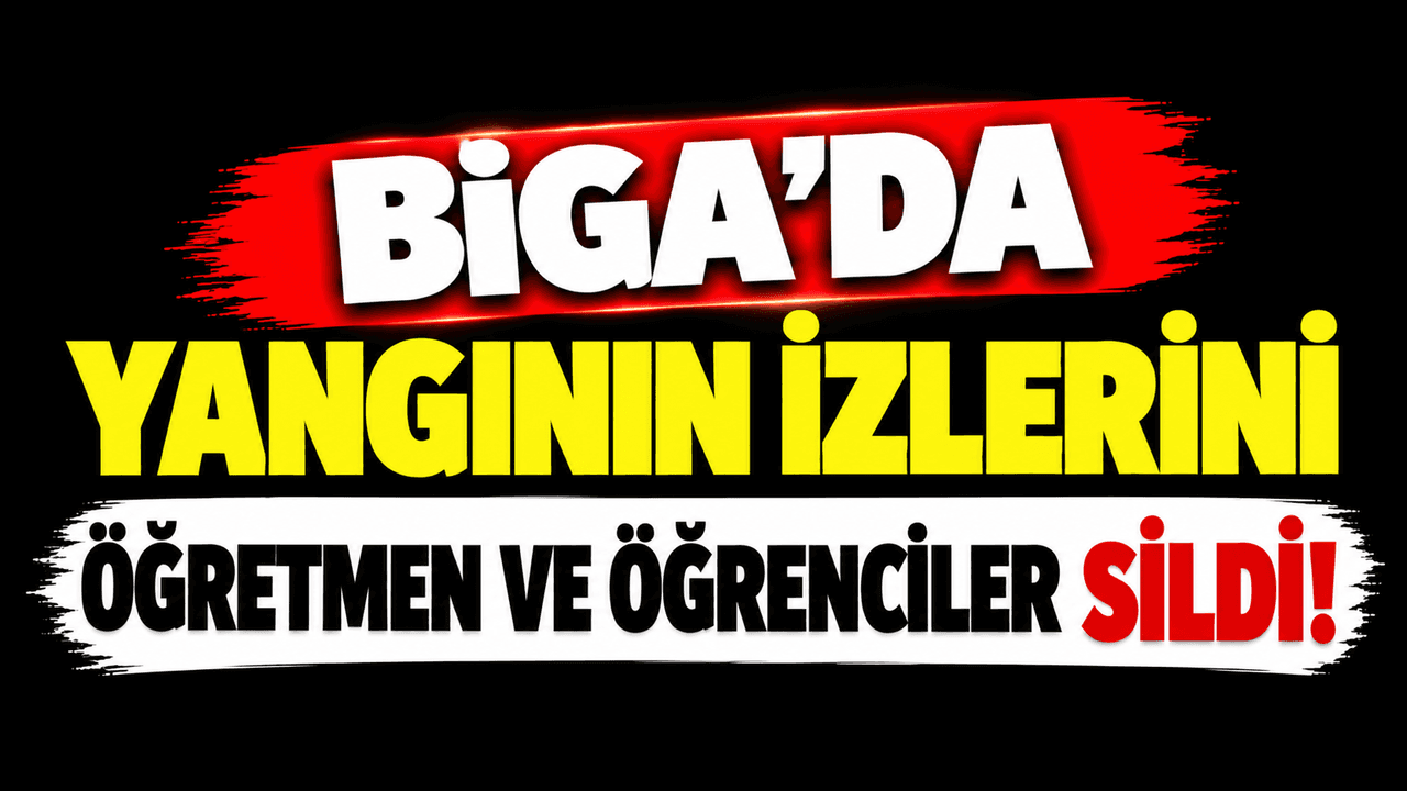 Yangının izlerini öğretmen ve talebeler sildi Biga’da