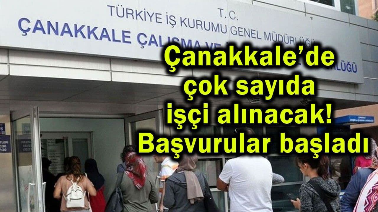 Pek çok işçi alınacak! Başvurular start aldı Çanakkale’de