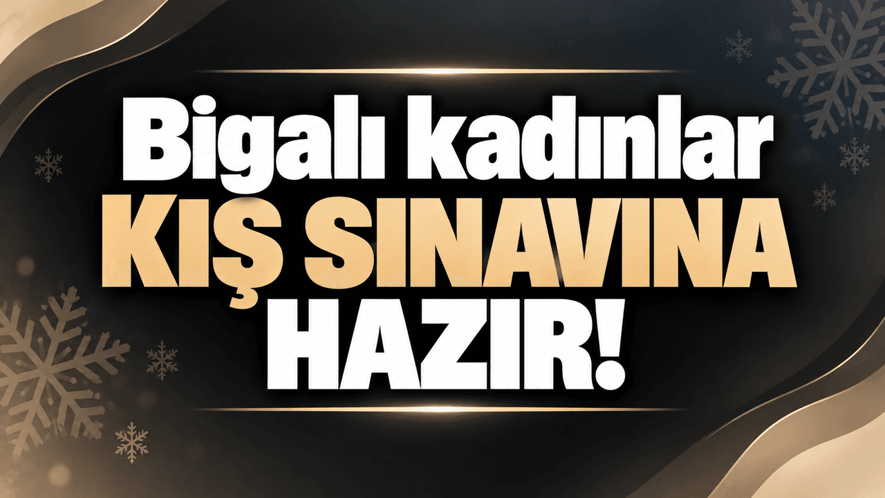 Bigalı kadınlar kış sınavına hazır!