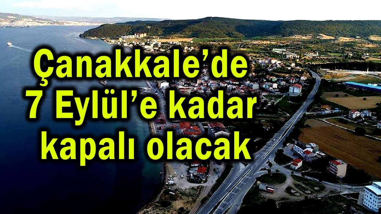 7 Eylül’e kadar kapalı olacak Çanakkale’de