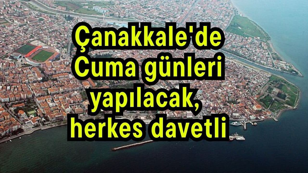 Çanakkale'de Cuma günleri yapılacak, herkes davetli
