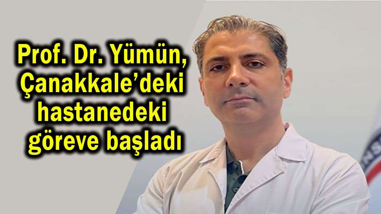 Prof. Dr. Gündüz Yümün Çanakkale'de Görev Başladı