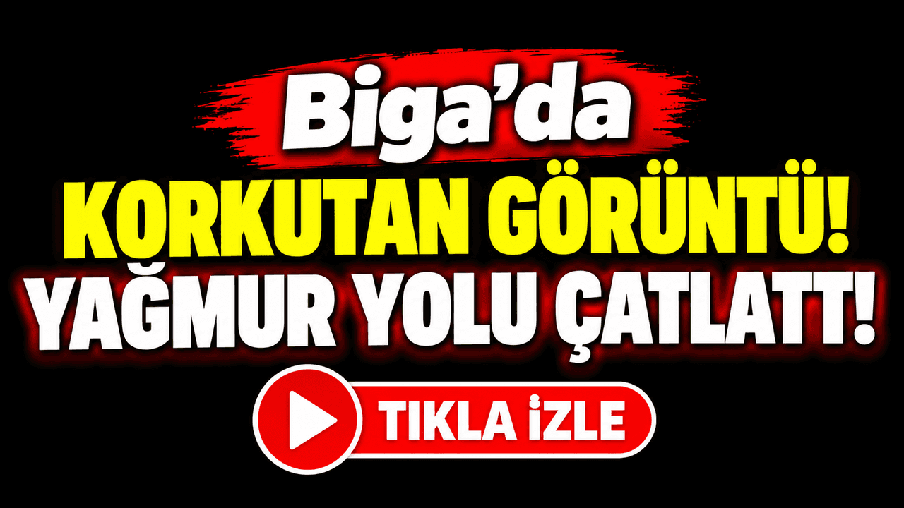 Biga’da Şiddetli Yağış Yolun Kırılmasına Neden Oldu, Trafik Kapandı