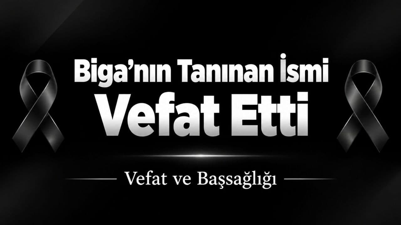 Biga’nın Tanınan İsmi Vefat Etti