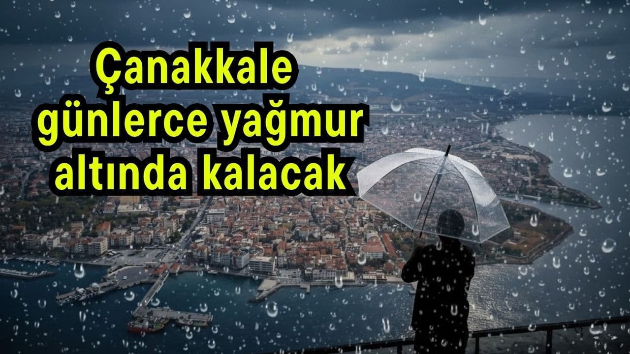 Çanakkale günlerce yağış altında kalacak
