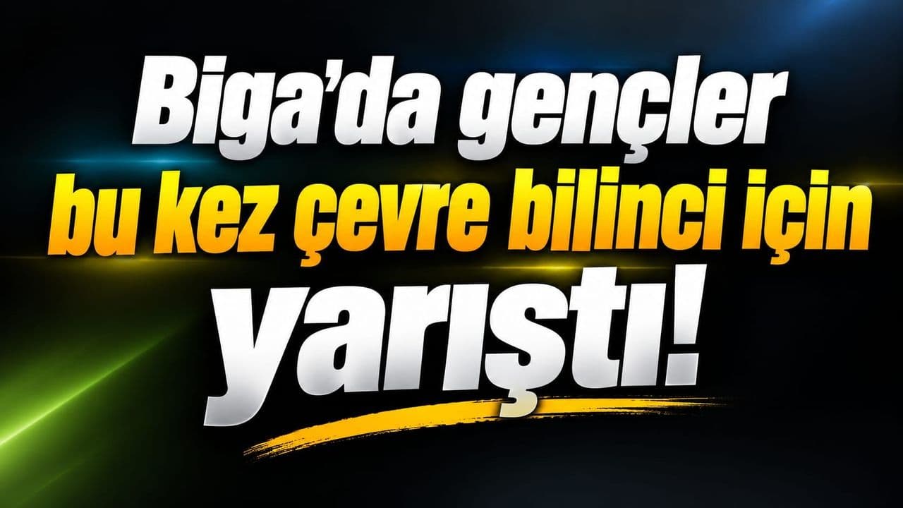 Biga'dan Geleceğe Umut Işığı: Gençler Çevre Bilinci İçin Bilgi Dolu Bir Yarışmada Buluştu