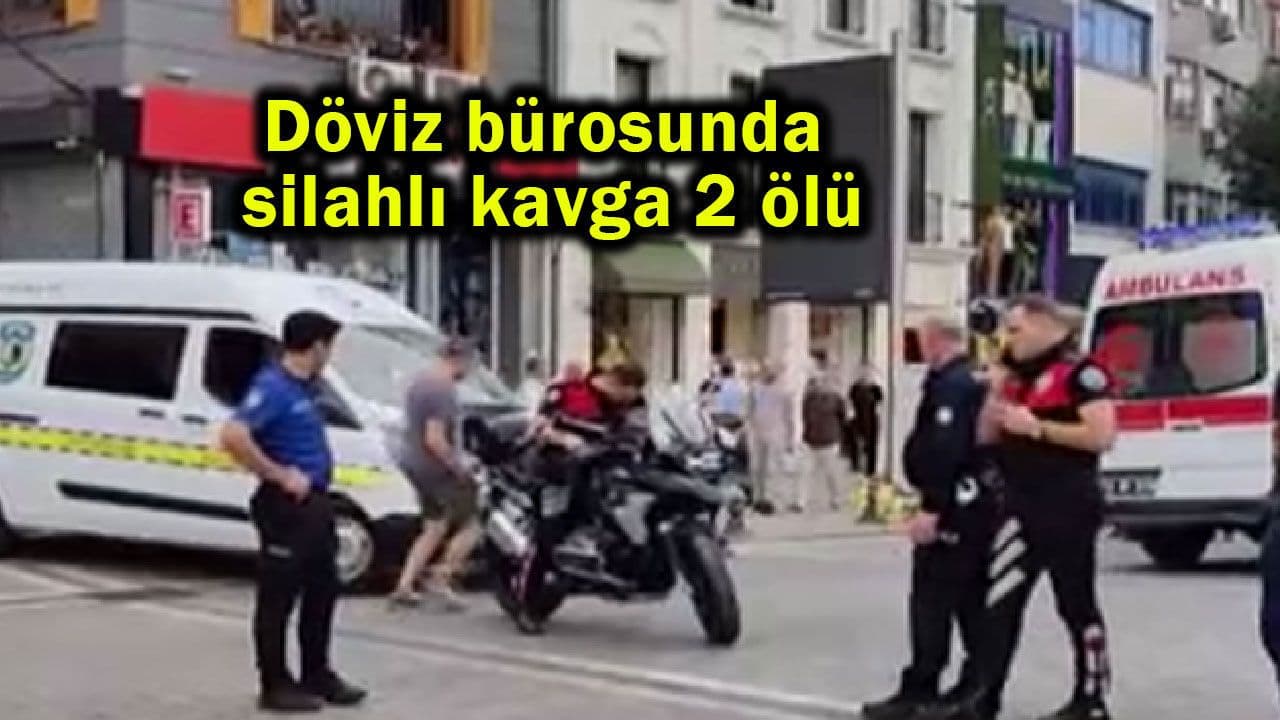 Döviz bürosunda silahlı kavga 2 ölü