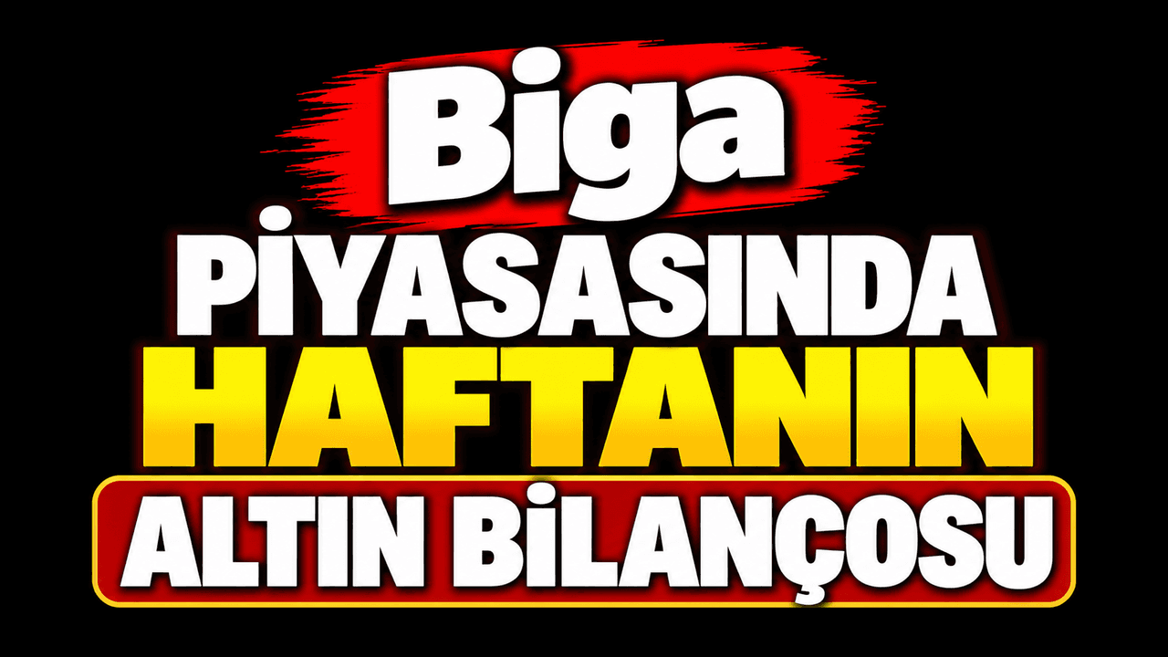 Biga'da Altın Piyasası Haftayı Nasıl Kapattı? İşte Son Durum ve Yatırımcı Rehberi